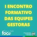 I ENCONTRO FORMATIVO DAS EQUIPES GESTORAS