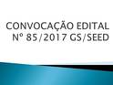 Convocao Edital n 85/2017 - GS/SEED